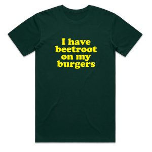 I have beetroot on my burgers T Shirt - Adult